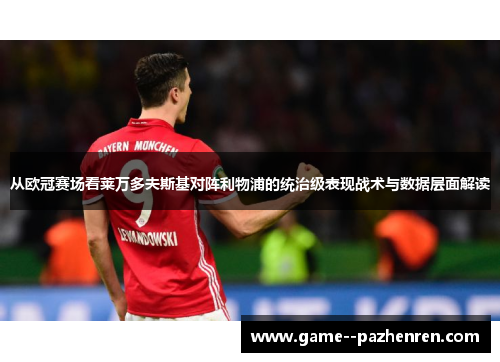 从欧冠赛场看莱万多夫斯基对阵利物浦的统治级表现战术与数据层面解读