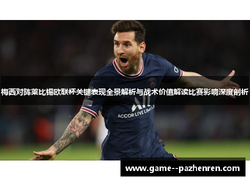 梅西对阵莱比锡欧联杯关键表现全景解析与战术价值解读比赛影响深度剖析