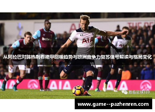 从阿拉巴对阵热刺看德甲回暖趋势与欧洲竞争力复苏信号解读与格局变化